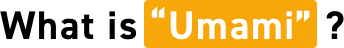 What is “Umami” ?