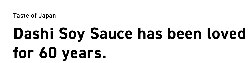 Taste of Japan Dashi Soy Sauce has been loved for over 50 years.